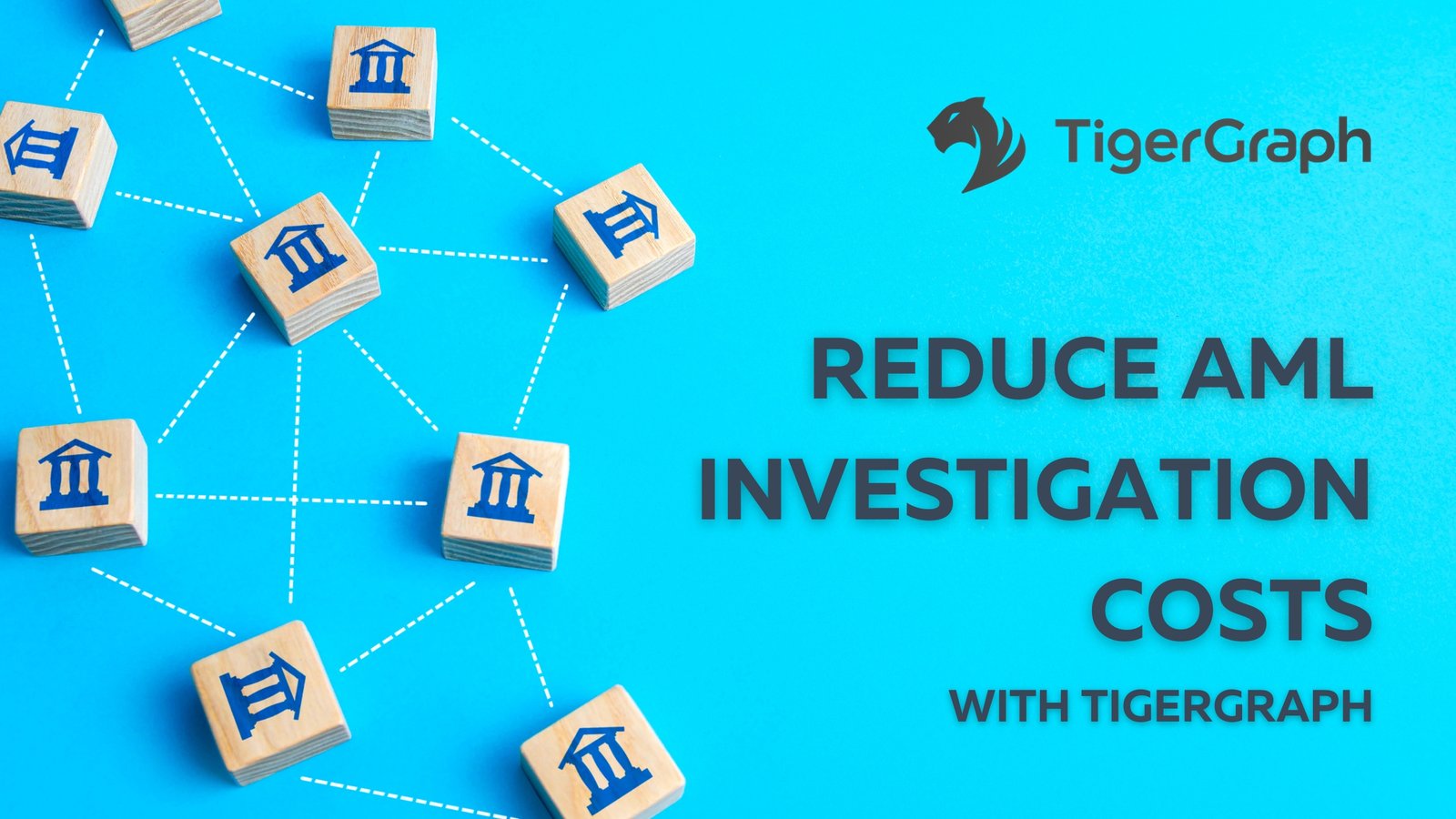 A network of wooden blocks features bank icons linked by white lines on a blue background. The text reads Reduce AML Investigation Costs with TigerGraphs graph technology, alongside the TigerGraph logo.