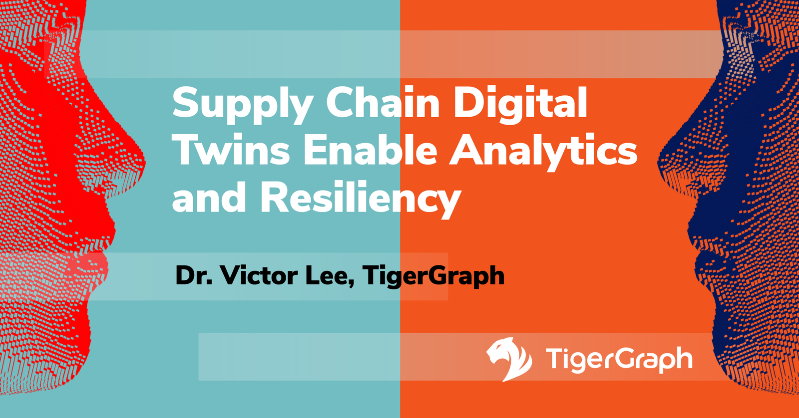 Illustration with two abstract human profiles facing each other against a split teal and orange background. Text reads Supply Chain Digital Twins Enable Analytics, Resiliency, and Putting the Customer First by Dr. Victor Lee, TigerGraph. TigerGraph logo displayed at the bottom.