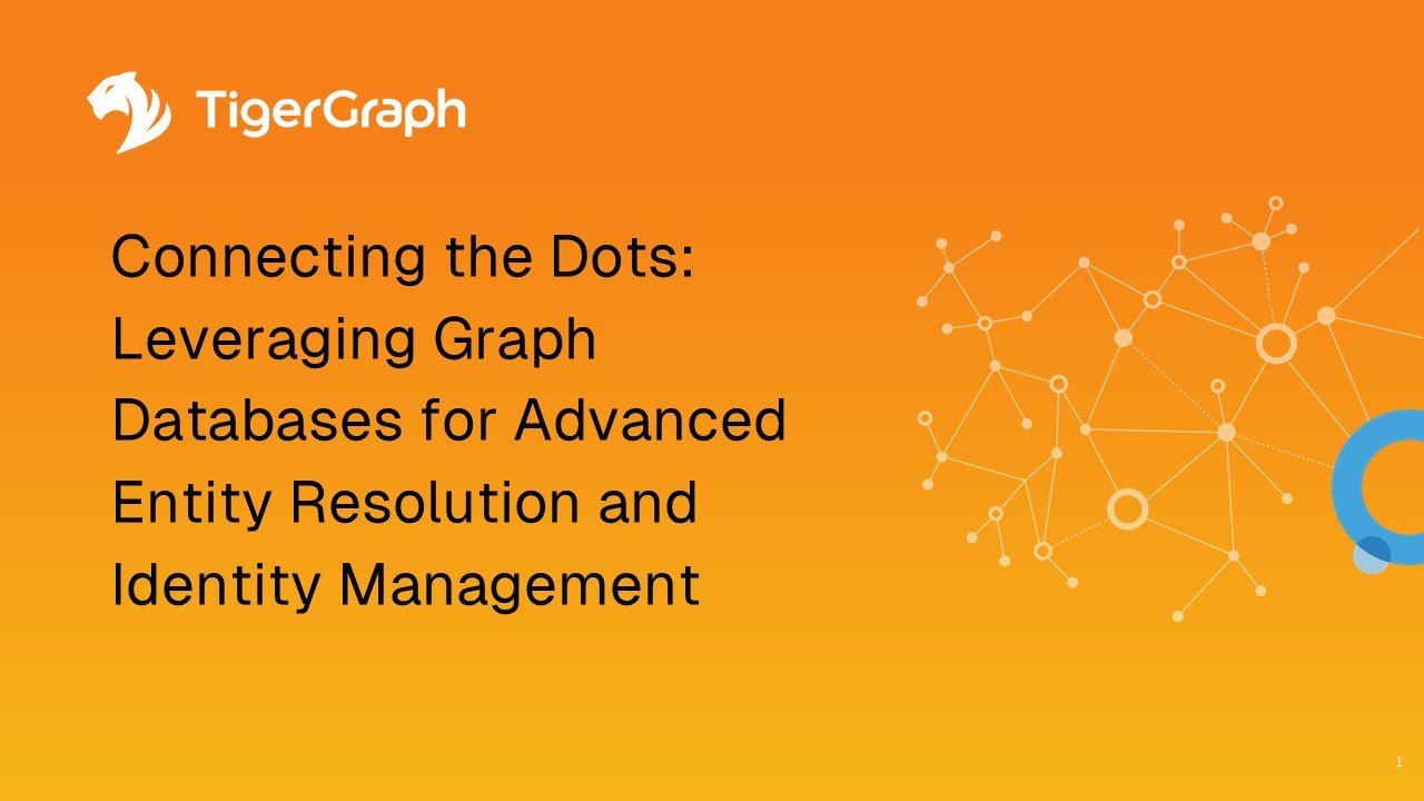 An orange slide with the TigerGraph logo and text: “Connecting the Dots: Leveraging Graph Databases for Advanced Entity Resolution and Identity Management,” next to a network graphic of connected dots and lines.