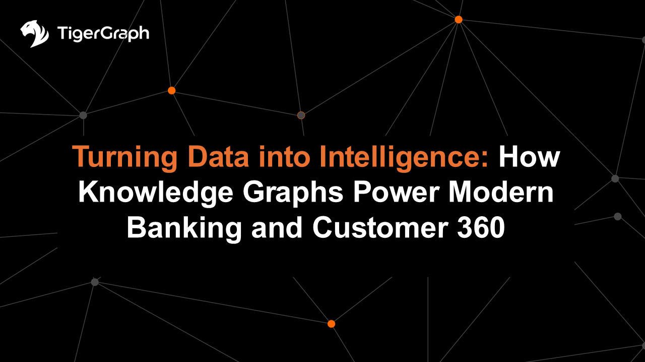 A black background with orange and white dots connected by lines. Text reads: Turning Data into Intelligence: How Knowledge Graphs Power Modern Banking and Customer 360. TigerGraph logo in the top left corner.