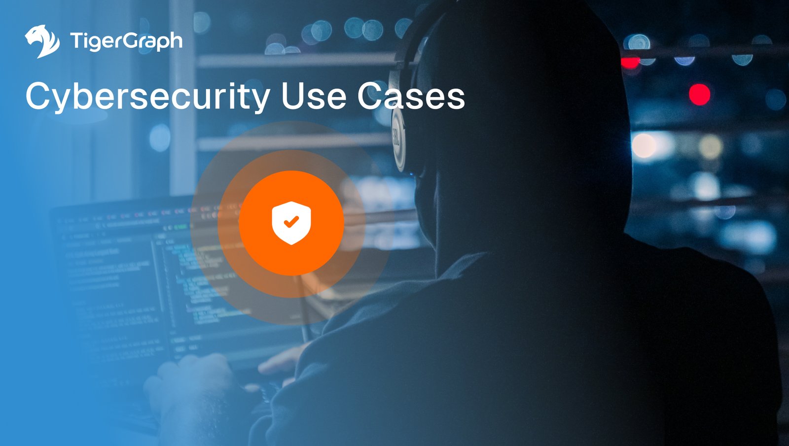 A person in a hoodie with headphones works on a laptop in a dimly lit room; overlay text reads TigerGraph Cybersecurity Use Cases with a shield icon in an orange circle in the center.