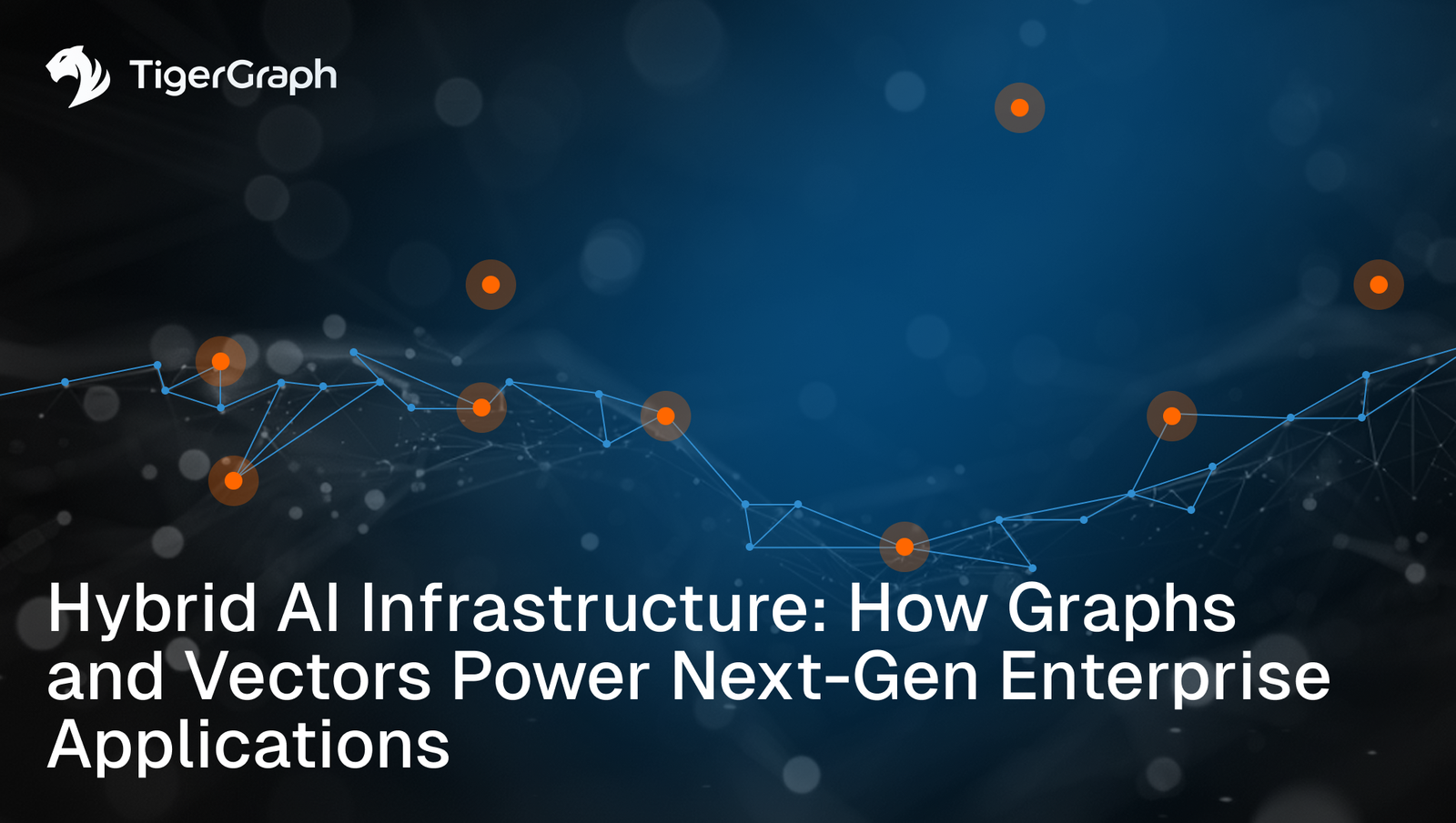 A digital graphic shows the TigerGraph logo, abstract blue nodes connected by lines, and orange dots over a dark background. The text reads: Hybrid AI Infrastructure: How Graphs and Vectors Power Next-Gen Enterprise Applications.