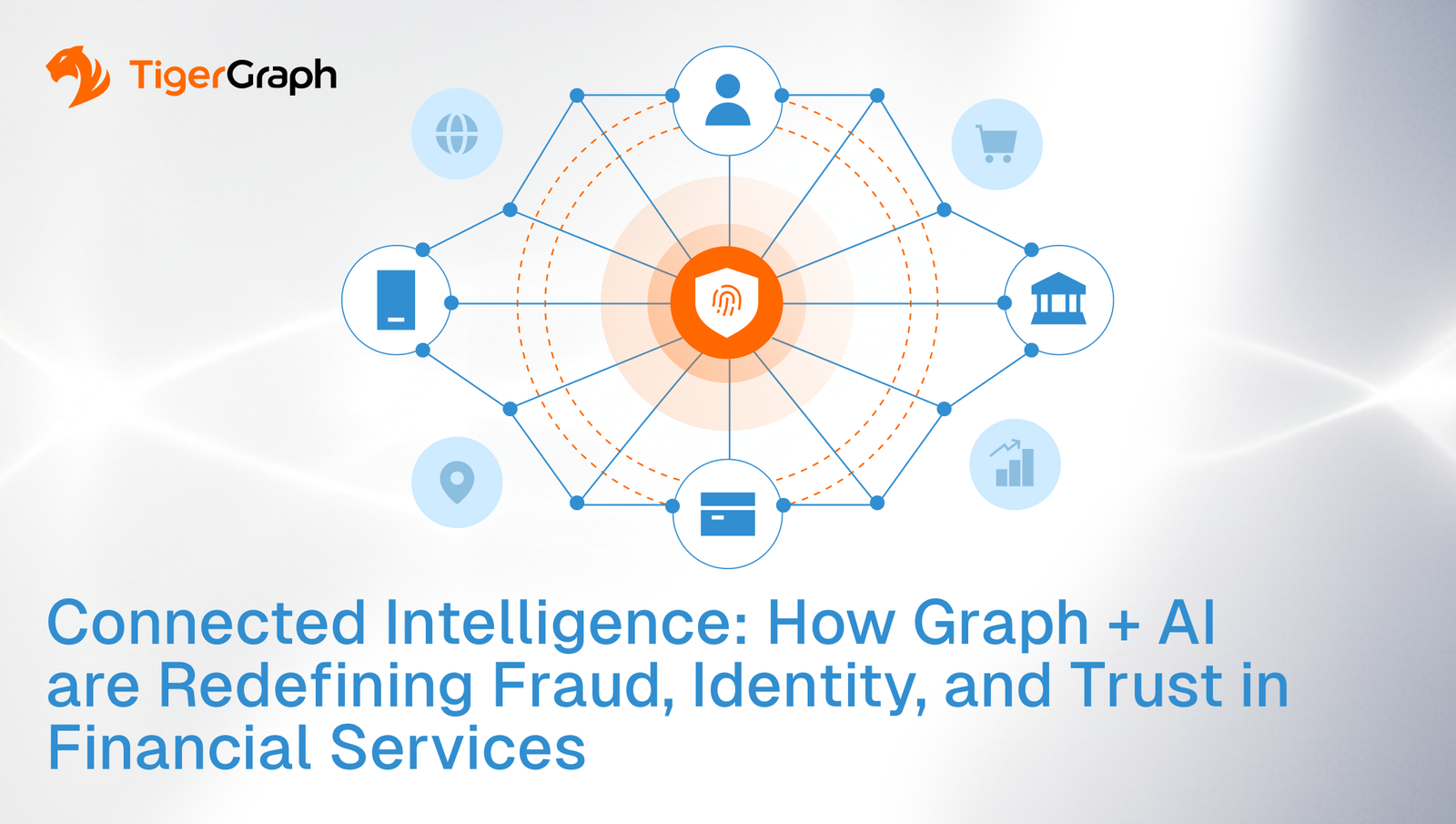 A network diagram with an orange center icon connected to various financial and technology icons, with the TigerGraph logo and the title Connected Intelligence: How Graph + AI are Redefining Fraud, Identity, and Trust in Financial Services.